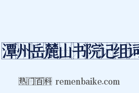 潭州岳麓山书院记组词是什么意思的图片